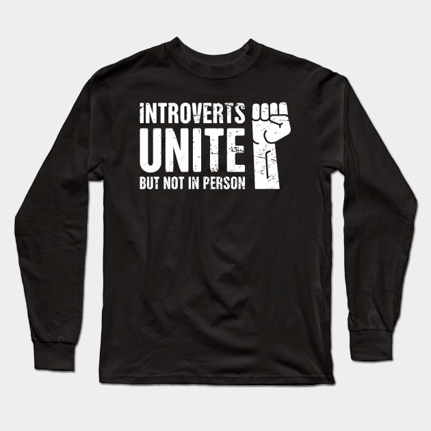 Introverts Unite! – But Not In Person Long Sleeve T-Shirt by MeatMan